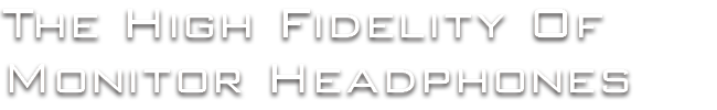 The High Fidelity Of Monitor Headphones
